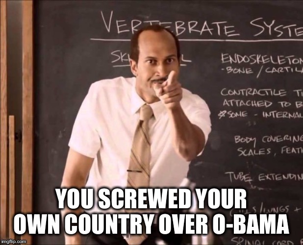YOU SCREWED YOUR OWN COUNTRY OVER O-BAMA | made w/ Imgflip meme maker