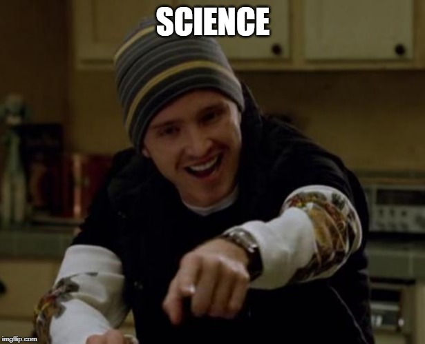 It's Science Bitch! | SCIENCE | image tagged in it's science bitch | made w/ Imgflip meme maker