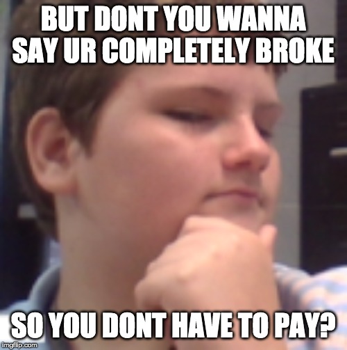 wait a second | BUT DONT YOU WANNA SAY UR COMPLETELY BROKE SO YOU DONT HAVE TO PAY? | image tagged in wait a second | made w/ Imgflip meme maker