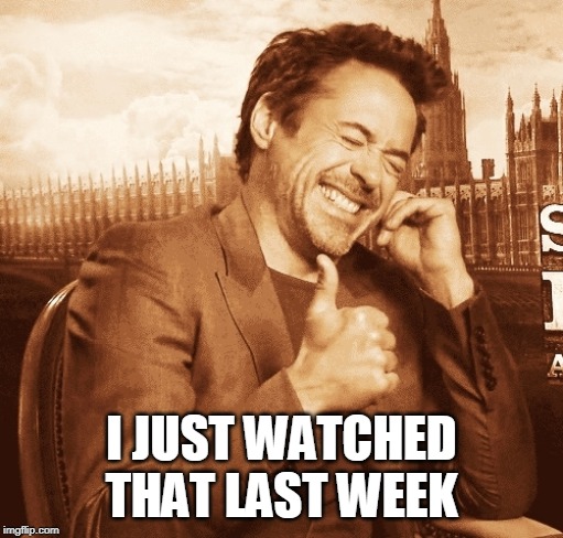 laughing | I JUST WATCHED THAT LAST WEEK | image tagged in laughing | made w/ Imgflip meme maker