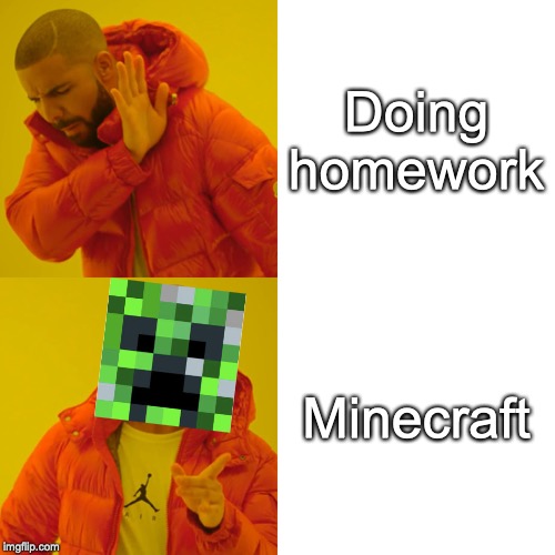 Drake Hotline Bling Meme | Doing homework; Minecraft | image tagged in memes,drake hotline bling | made w/ Imgflip meme maker