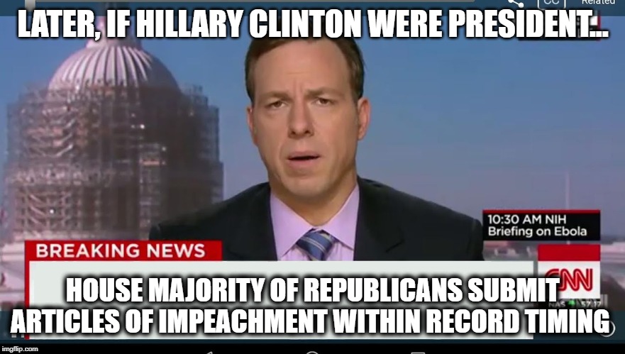 cnn breaking news template | LATER, IF HILLARY CLINTON WERE PRESIDENT... HOUSE MAJORITY OF REPUBLICANS SUBMIT ARTICLES OF IMPEACHMENT WITHIN RECORD TIMING | image tagged in cnn breaking news template | made w/ Imgflip meme maker