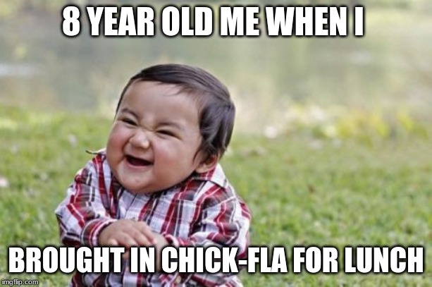 Evil Toddler Meme | 8 YEAR OLD ME WHEN I; BROUGHT IN CHICK-FLA FOR LUNCH | image tagged in memes,evil toddler | made w/ Imgflip meme maker