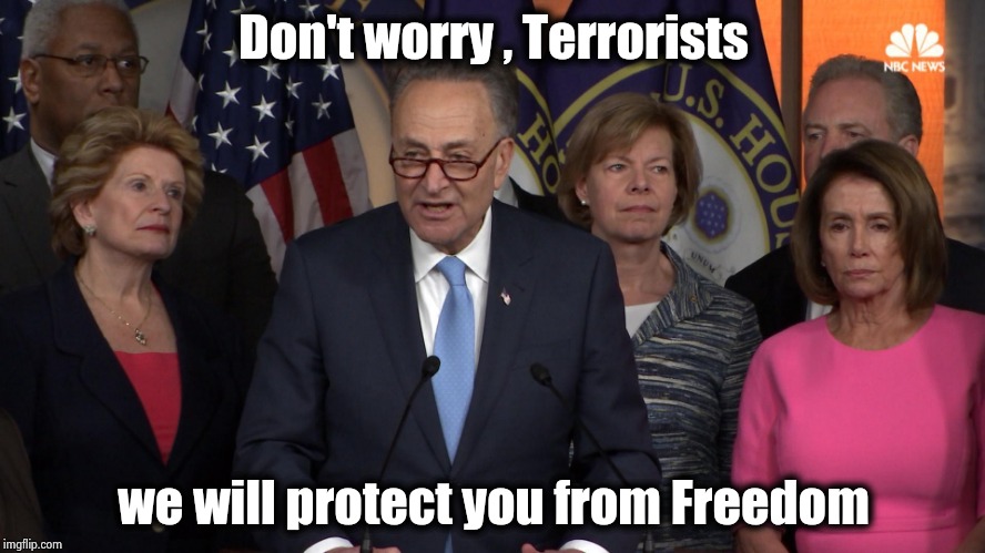 They will destroy us all just to stop President Trump | Don't worry , Terrorists; we will protect you from Freedom | image tagged in democrat congressmen,politicians suck,traitors,death to america,nevertrump,see nobody cares | made w/ Imgflip meme maker
