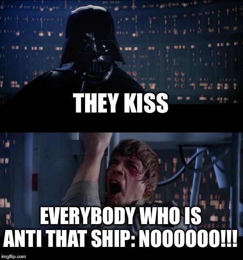 Star Wars No Meme | THEY KISS; EVERYBODY WHO IS ANTI THAT SHIP: NOOOOOO!!! | image tagged in memes,star wars no | made w/ Imgflip meme maker