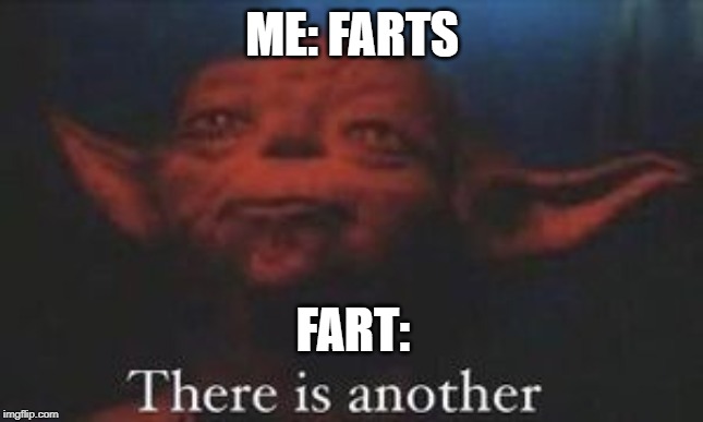 yoda there is another | ME: FARTS; FART: | image tagged in yoda there is another | made w/ Imgflip meme maker