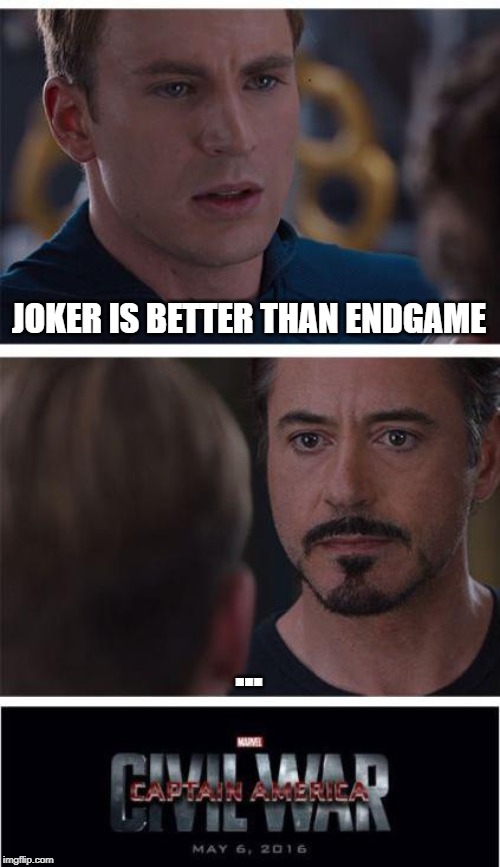 Marvel Civil War 1 | JOKER IS BETTER THAN ENDGAME; ... | image tagged in memes,marvel civil war 1 | made w/ Imgflip meme maker