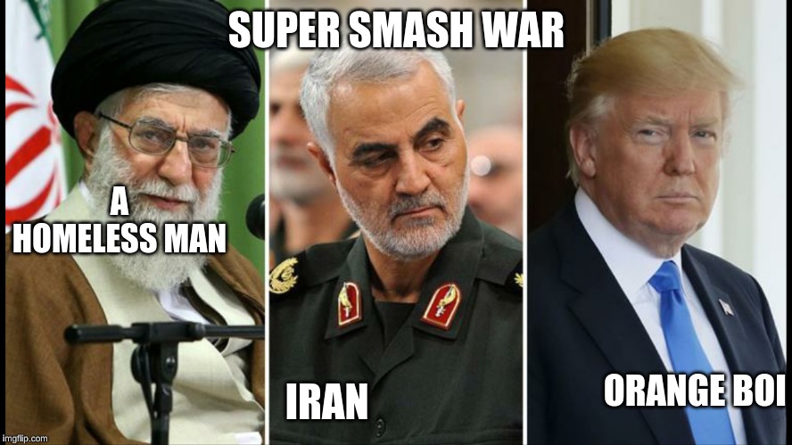 super smash war | SUPER SMASH WAR; IRAN; A HOMELESS MAN; ORANGE BOI | image tagged in iran nuclear ww3,memes,dank memes,funny memes | made w/ Imgflip meme maker