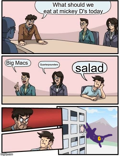 Boardroom Meeting Suggestion | What should we eat at mickey D's today; Big Macs; Quarterpounders; salad | image tagged in memes,boardroom meeting suggestion | made w/ Imgflip meme maker