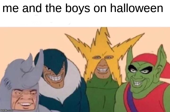 Me And The Boys Meme | me and the boys on halloween | image tagged in memes,me and the boys | made w/ Imgflip meme maker