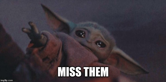 Baby yoda cry | MISS THEM | image tagged in baby yoda cry | made w/ Imgflip meme maker