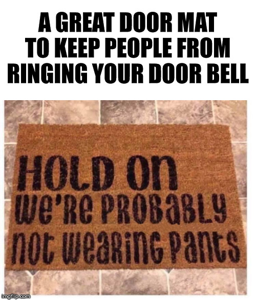 The only drawback I see is girl scouts will not come to ypur house to sell you cookies | A GREAT DOOR MAT TO KEEP PEOPLE FROM RINGING YOUR DOOR BELL | image tagged in doors,keep it real,warning,naked | made w/ Imgflip meme maker