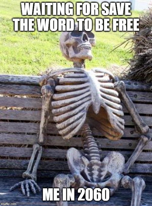 Waiting Skeleton | WAITING FOR SAVE THE WORD TO BE FREE; ME IN 2060 | image tagged in memes,waiting skeleton | made w/ Imgflip meme maker