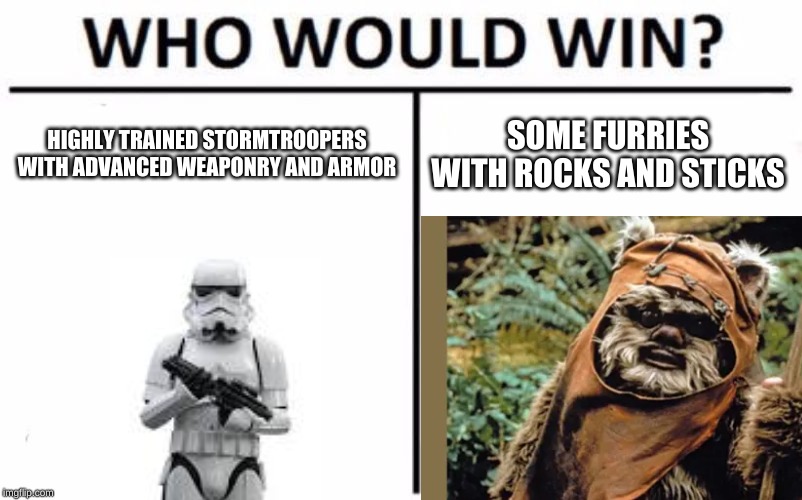 Logic, I think not | HIGHLY TRAINED STORMTROOPERS WITH ADVANCED WEAPONRY AND ARMOR; SOME FURRIES WITH ROCKS AND STICKS | image tagged in star wars | made w/ Imgflip meme maker