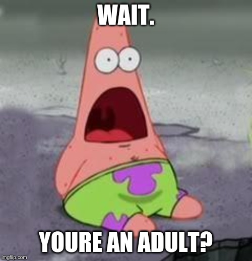 Suprised Patrick | WAIT. YOURE AN ADULT? | image tagged in suprised patrick | made w/ Imgflip meme maker