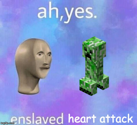 Ah Yes enslaved | heart attack | image tagged in ah yes enslaved | made w/ Imgflip meme maker