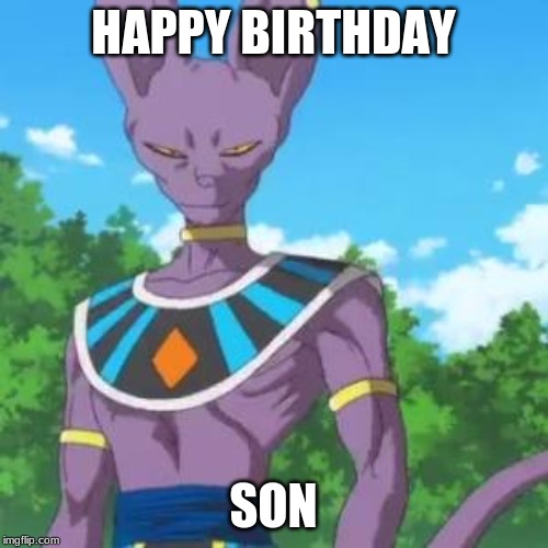 Lord Beerus | HAPPY BIRTHDAY SON | image tagged in lord beerus | made w/ Imgflip meme maker