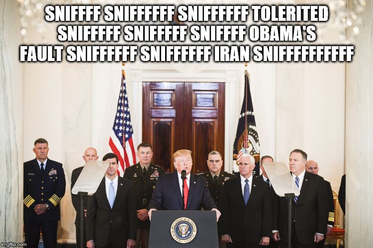Trump Iran Conference | SNIFFFF SNIFFFFFF SNIFFFFFF TOLERITED SNIFFFFF SNIFFFFF SNIFFFF OBAMA'S FAULT SNIFFFFFF SNIFFFFFF IRAN SNIFFFFFFFFFF | image tagged in trump iran conference | made w/ Imgflip meme maker