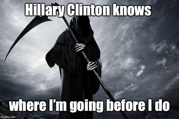 Summoned for appearances before the Democrat Convention | image tagged in grim reaper,hillary clinton,bill clinton,assisted suicide,democrat convention | made w/ Imgflip meme maker