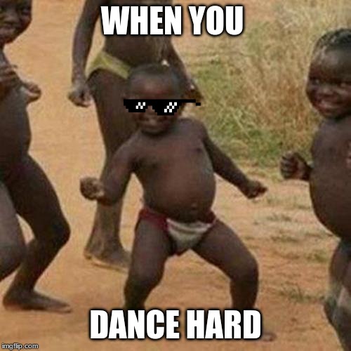 Third World Success Kid Meme | WHEN YOU; DANCE HARD | image tagged in memes,third world success kid | made w/ Imgflip meme maker