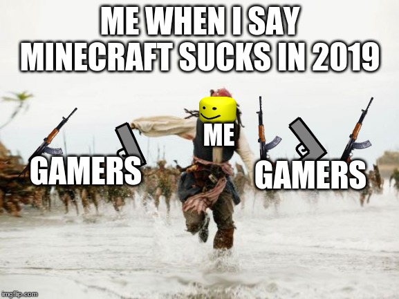 Jack Sparrow Being Chased | ME WHEN I SAY MINECRAFT SUCKS IN 2019; ME; GAMERS; GAMERS | image tagged in memes,jack sparrow being chased | made w/ Imgflip meme maker