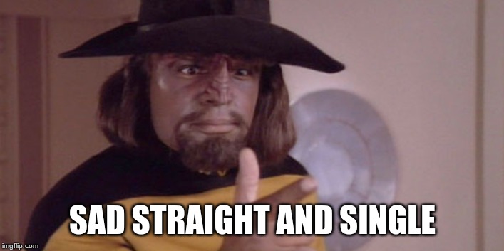 Worf Finger Gun | SAD STRAIGHT AND SINGLE | image tagged in worf finger gun | made w/ Imgflip meme maker