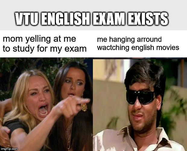 VTU ENGLISH EXAM EXISTS; mom yelling at me to study for my exam; me hanging arround wactching english movies | image tagged in memes,woman yelling at cat | made w/ Imgflip meme maker