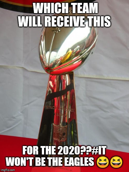 Jroc113 | WHICH TEAM WILL RECEIVE THIS; FOR THE 2020??#IT WON'T BE THE EAGLES 😆😆 | image tagged in superbowl | made w/ Imgflip meme maker