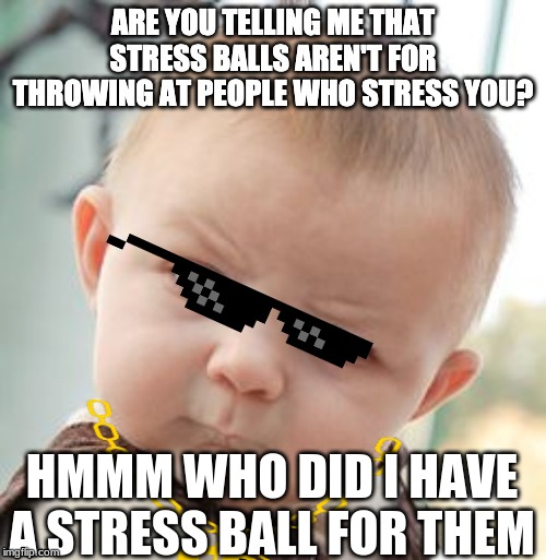 baby with rage | HMMM WHO DID I HAVE A STRESS BALL FOR THEM | image tagged in angry baby | made w/ Imgflip meme maker