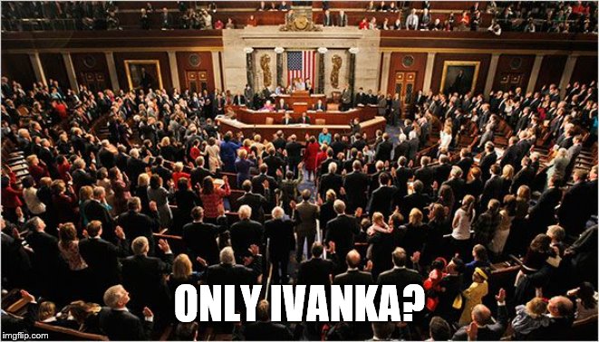 Congress | ONLY IVANKA? | image tagged in congress | made w/ Imgflip meme maker