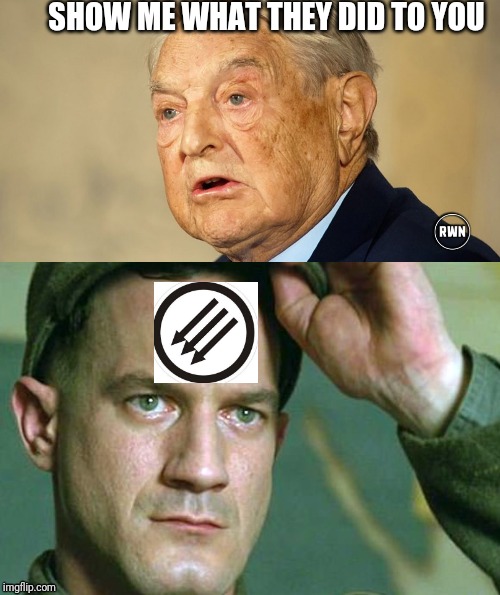 George Soros | SHOW ME WHAT THEY DID TO YOU | image tagged in george soros,antifa,neo-nazis | made w/ Imgflip meme maker