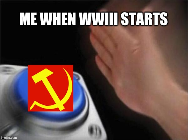 Blank Nut Button | ME WHEN WWIII STARTS | image tagged in memes,blank nut button | made w/ Imgflip meme maker