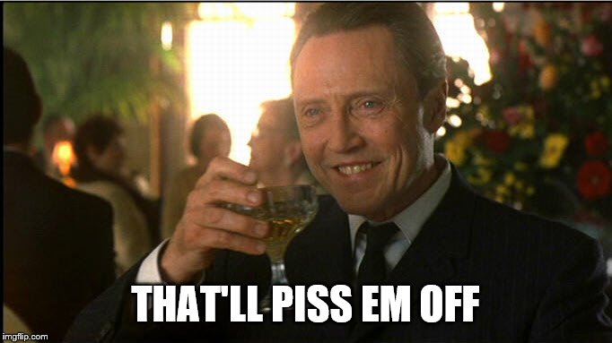 cheers christopher walken | THAT'LL PISS EM OFF | image tagged in cheers christopher walken | made w/ Imgflip meme maker