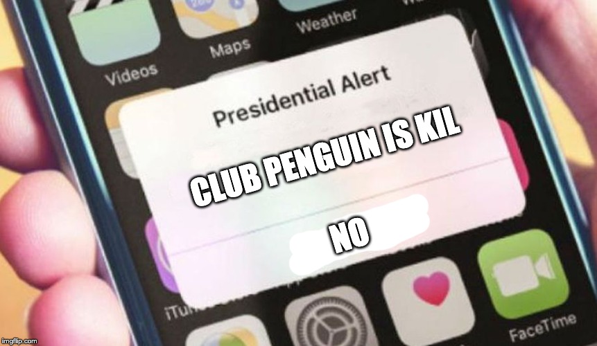 Presidential Alert Meme | CLUB PENGUIN IS KIL; NO | image tagged in memes,presidential alert | made w/ Imgflip meme maker