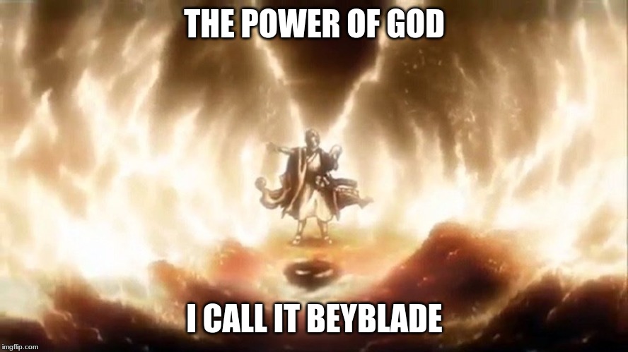 when the asian kid in 4th grade pulls up with the biggest flex | THE POWER OF GOD; I CALL IT BEYBLADE | image tagged in beyblade moses | made w/ Imgflip meme maker