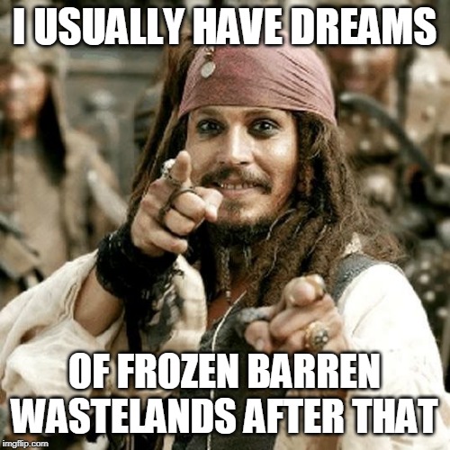 POINT JACK | I USUALLY HAVE DREAMS OF FROZEN BARREN WASTELANDS AFTER THAT | image tagged in point jack | made w/ Imgflip meme maker