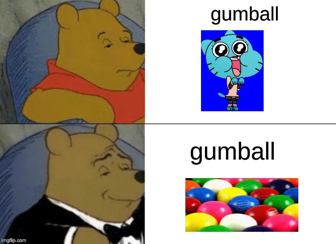 Tuxedo Winnie The Pooh Meme | gumball; gumball | image tagged in memes,tuxedo winnie the pooh | made w/ Imgflip meme maker