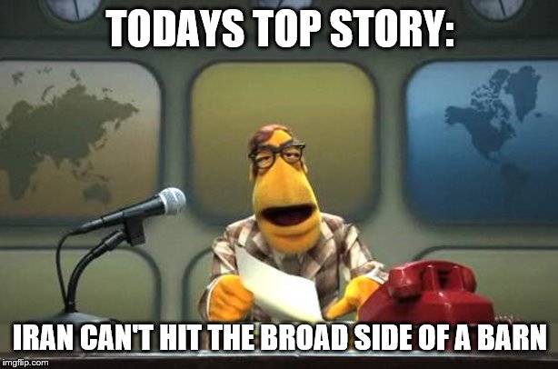 Muppet News Flash | TODAYS TOP STORY: IRAN CAN'T HIT THE BROAD SIDE OF A BARN | image tagged in muppet news flash | made w/ Imgflip meme maker
