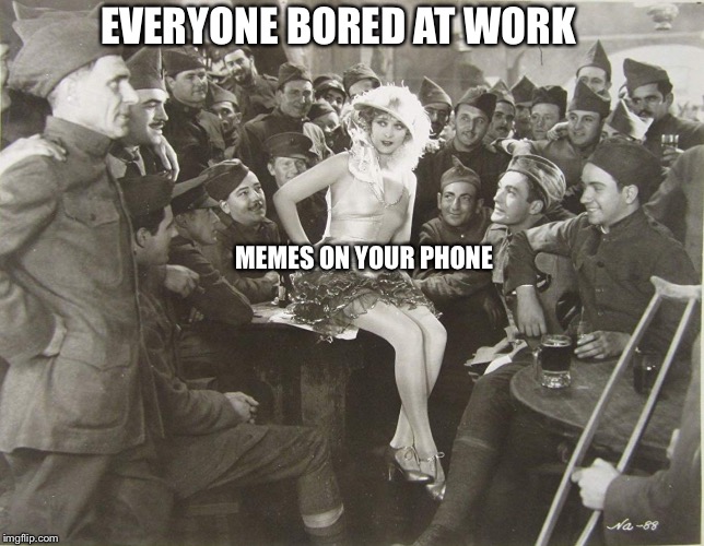 EVERYONE BORED AT WORK; MEMES ON YOUR PHONE | made w/ Imgflip meme maker