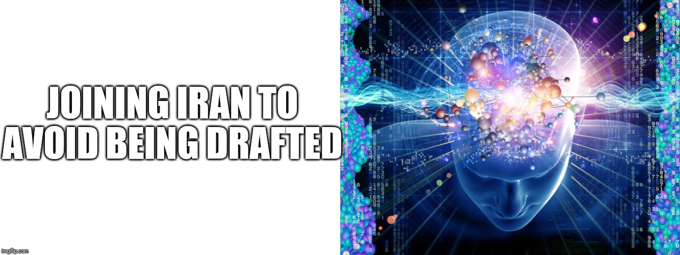 JOINING IRAN TO AVOID BEING DRAFTED | image tagged in blank white template,universal brain | made w/ Imgflip meme maker