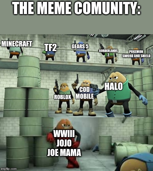 Meme comunity now | THE MEME COMUNITY:; WWIII
JOJO
JOE MAMA | image tagged in killer bean | made w/ Imgflip meme maker