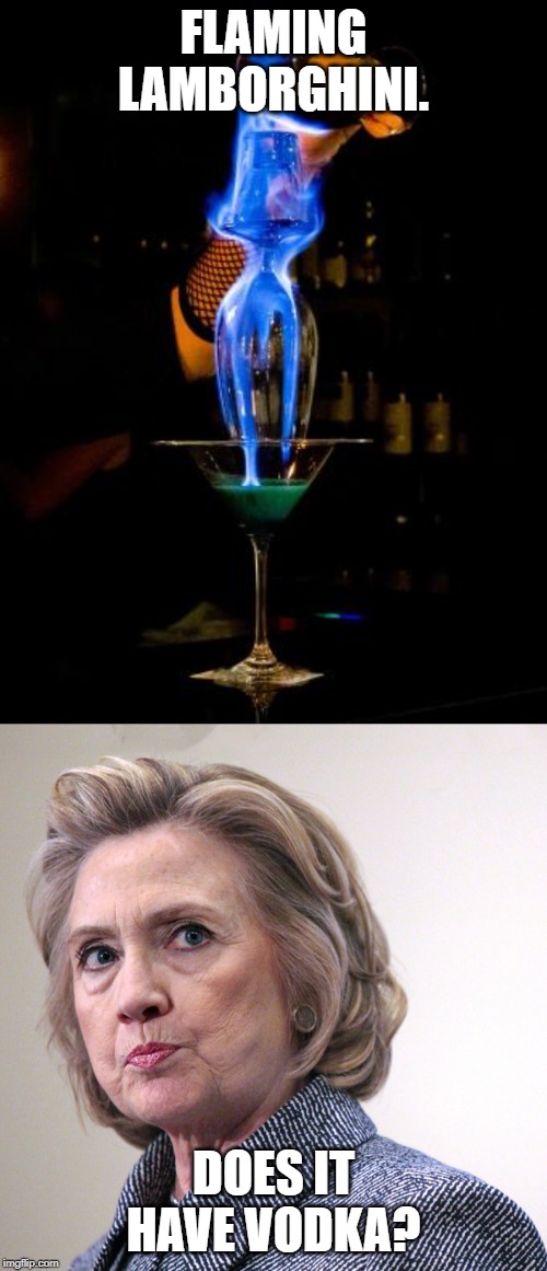 FLAMING LAMBORGHINI. DOES IT HAVE VODKA? | image tagged in hillary clinton pissed | made w/ Imgflip meme maker