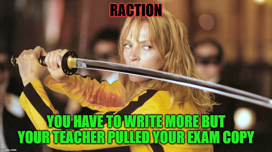 RACTION; YOU HAVE TO WRITE MORE BUT YOUR TEACHER PULLED YOUR EXAM COPY | made w/ Imgflip meme maker