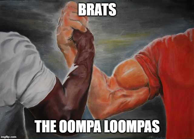 Arm wrestling meme template | BRATS; THE OOMPA LOOMPAS | image tagged in arm wrestling meme template | made w/ Imgflip meme maker