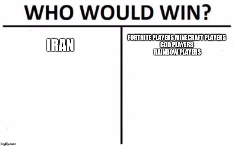 Who Would Win? | IRAN; FORTNITE PLAYERS MINECRAFT PLAYERS 
COD PLAYERS 
RAINBOW PLAYERS | image tagged in memes,who would win | made w/ Imgflip meme maker