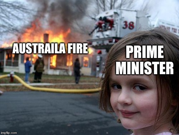Disaster Girl Meme | AUSTRAILA FIRE; PRIME MINISTER | image tagged in memes,disaster girl | made w/ Imgflip meme maker