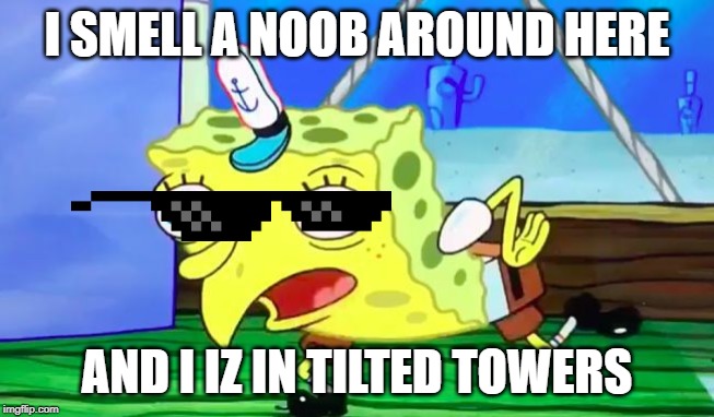 I SMELL A NOOB AROUND HERE; AND I IZ IN TILTED TOWERS | image tagged in boi | made w/ Imgflip meme maker