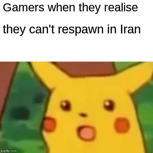 Surprised Pikachu | Gamers when they realise; they can't respawn in Iran | image tagged in memes,surprised pikachu | made w/ Imgflip meme maker