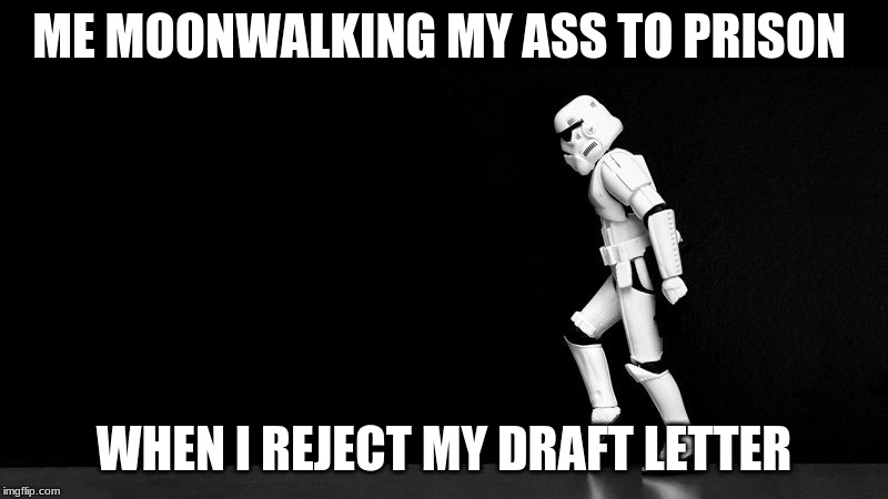 moonwalking draft | ME MOONWALKING MY ASS TO PRISON; WHEN I REJECT MY DRAFT LETTER | image tagged in memes,ww3 | made w/ Imgflip meme maker