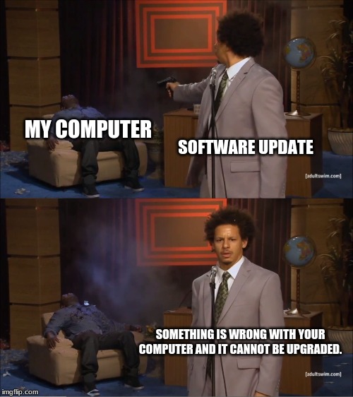Who Killed Hannibal | MY COMPUTER; SOFTWARE UPDATE; SOMETHING IS WRONG WITH YOUR COMPUTER AND IT CANNOT BE UPGRADED. | image tagged in memes,who killed hannibal | made w/ Imgflip meme maker